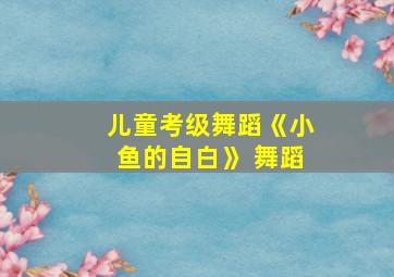 儿童考级舞蹈《小鱼的自白》 舞蹈